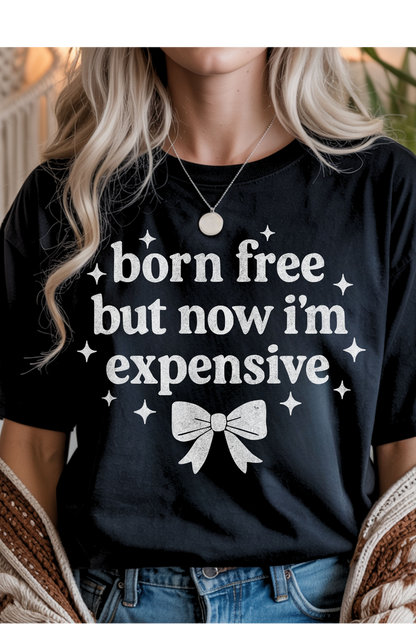 Born, Free, Now Expensive Graphic Tee